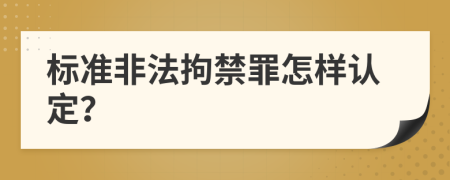 标准非法拘禁罪怎样认定？