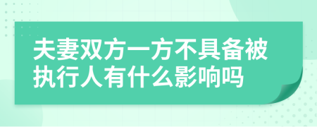 夫妻双方一方不具备被执行人有什么影响吗