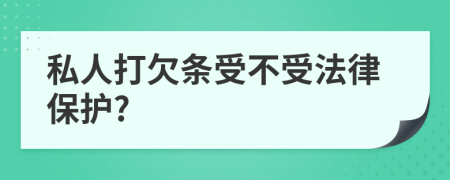 私人打欠条受不受法律保护?