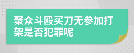 聚众斗殴买刀无参加打架是否犯罪呢