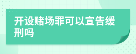 开设赌场罪可以宣告缓刑吗