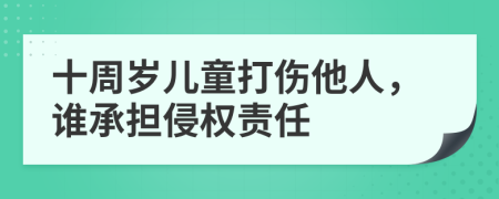 十周岁儿童打伤他人，谁承担侵权责任