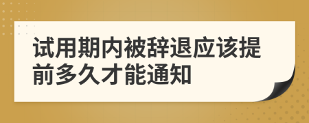 试用期内被辞退应该提前多久才能通知