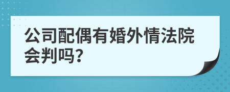 公司配偶有婚外情法院会判吗？