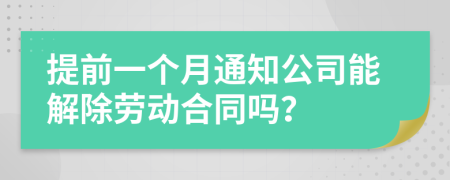 提前一个月通知公司能解除劳动合同吗？