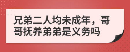 兄弟二人均未成年，哥哥抚养弟弟是义务吗