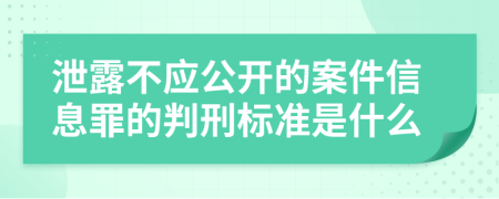 泄露不应公开的案件信息罪的判刑标准是什么