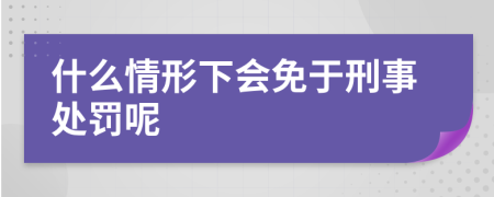 什么情形下会免于刑事处罚呢