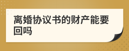 离婚协议书的财产能要回吗