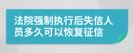 法院强制执行后失信人员多久可以恢复征信