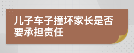 儿子车子撞坏家长是否要承担责任