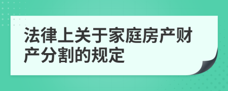 法律上关于家庭房产财产分割的规定