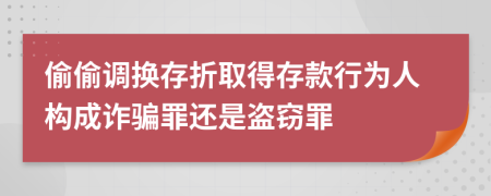 偷偷调换存折取得存款行为人构成诈骗罪还是盗窃罪