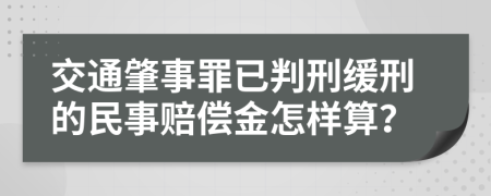 交通肇事罪已判刑缓刑的民事赔偿金怎样算？