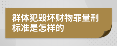 群体犯毁坏财物罪量刑标准是怎样的