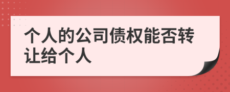 个人的公司债权能否转让给个人