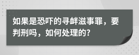 如果是恐吓的寻衅滋事罪，要判刑吗，如何处理的?