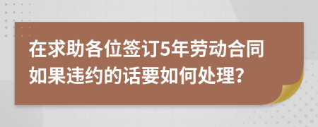 在求助各位签订5年劳动合同如果违约的话要如何处理？