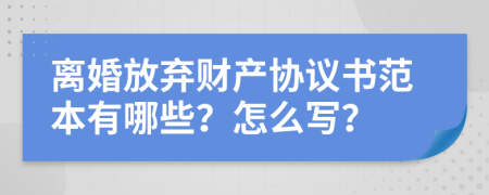 离婚放弃财产协议书范本有哪些？怎么写？