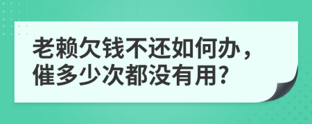 老赖欠钱不还如何办，催多少次都没有用?