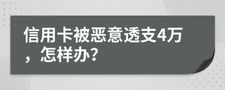 信用卡被恶意透支4万，怎样办？