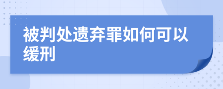 被判处遗弃罪如何可以缓刑