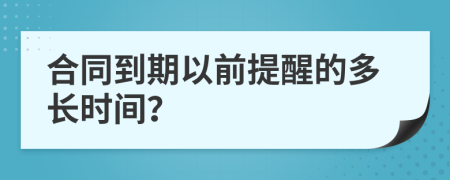 合同到期以前提醒的多长时间？