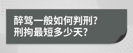 醉驾一般如何判刑? 刑拘最短多少天?