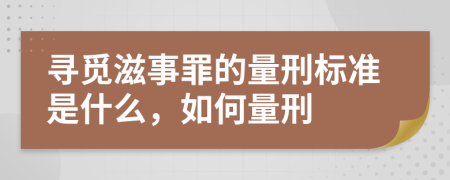 寻觅滋事罪的量刑标准是什么，如何量刑