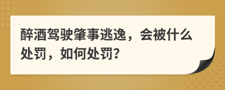 醉酒驾驶肇事逃逸，会被什么处罚，如何处罚？