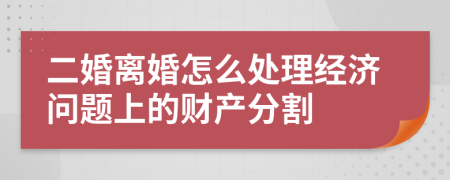 二婚离婚怎么处理经济问题上的财产分割