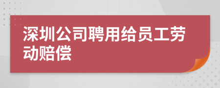 深圳公司聘用给员工劳动赔偿