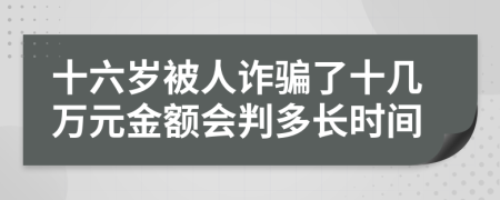 十六岁被人诈骗了十几万元金额会判多长时间