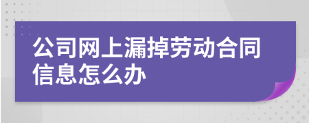 公司网上漏掉劳动合同信息怎么办