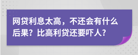 网贷利息太高，不还会有什么后果？比高利贷还要吓人?