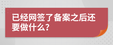 已经网签了备案之后还要做什么？