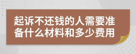 起诉不还钱的人需要准备什么材料和多少费用