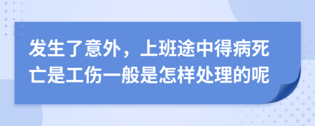 发生了意外，上班途中得病死亡是工伤一般是怎样处理的呢