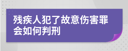 残疾人犯了故意伤害罪会如何判刑