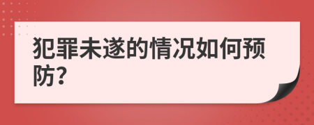 犯罪未遂的情况如何预防？