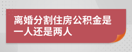 离婚分割住房公积金是一人还是两人