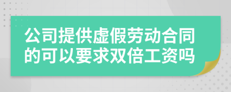 公司提供虚假劳动合同的可以要求双倍工资吗