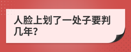 人脸上划了一处子要判几年？