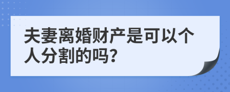 夫妻离婚财产是可以个人分割的吗？