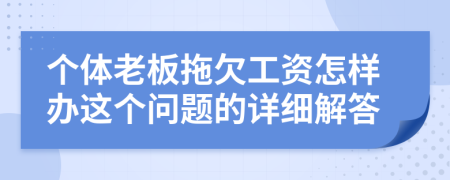 个体老板拖欠工资怎样办这个问题的详细解答