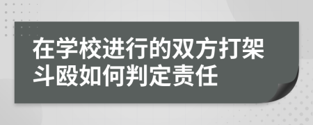 在学校进行的双方打架斗殴如何判定责任