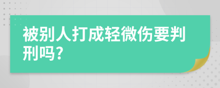 被别人打成轻微伤要判刑吗?