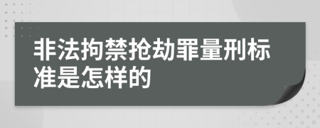 非法拘禁抢劫罪量刑标准是怎样的