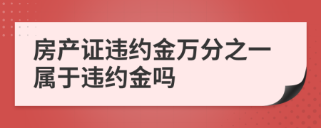 房产证违约金万分之一属于违约金吗