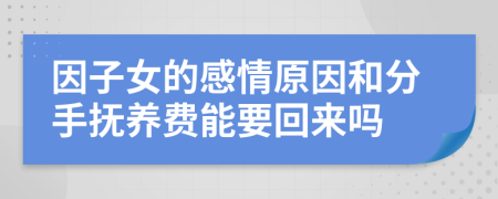 因子女的感情原因和分手抚养费能要回来吗